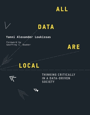 All Data Are Local: Thinking Critically in a Data-Driven Society by Loukissas, Yanni Alexander