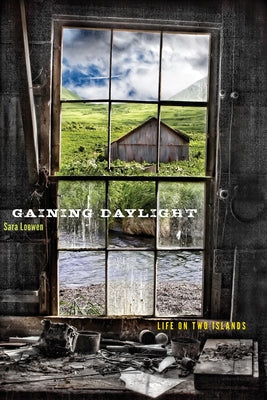 Gaining Daylight: Life on Two Islands by Loewen, Sara