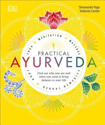 Practical Ayurveda: Find Out Who You Are and What You Need to Bring Balance to Your Life by Sivananda Yoga Vedanta Centre