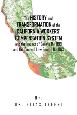 The History and Transformation of the California Workers' Compensation System and the Impact of Senate Bill 899 and the Current Law Senate Bill 863 by Teferi, Elias