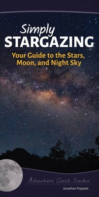 Simply Stargazing: Your Guide to the Stars, Moon, and Night Sky by Poppele, Jonathan
