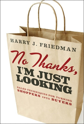 No Thanks, I'm Just Looking: Sales Techniques for Turning Shoppers Into Buyers by Friedman, Harry J.