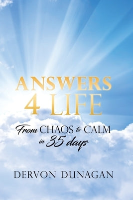 Answers 4 Life: From Chaos to Calm in 35 days by Dunagan, Dervon