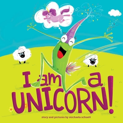 I Am a Unicorn! by Schuett, Michaela