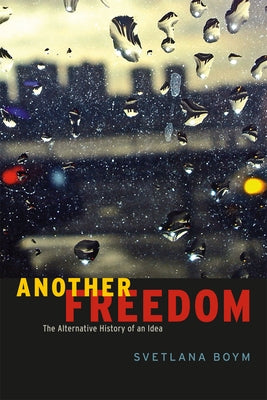 Another Freedom: The Alternative History of an Idea by Boym, Svetlana