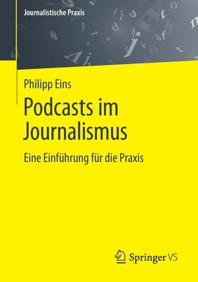 Podcasts Im Journalismus: Eine Einführung Für Die Praxis by Eins, Philipp