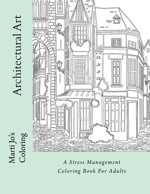 Architectural Art: A Stress Management Coloring Book For Adults by Coloring, Marti Jo
