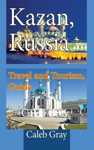 Kazan, Russia: Travel and Tourism, Guide by Gray, Caleb