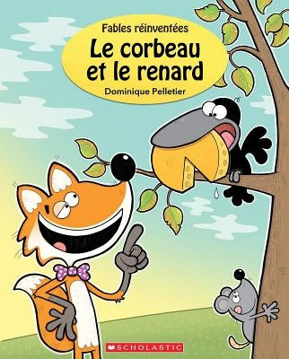 Fables Réinventées: Le Corbeau Et Le Renard by Pelletier, Dominique