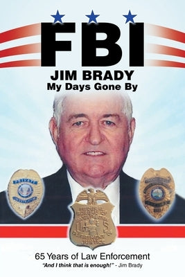 Fbi My Days Gone By: 65 Years of Law Enforcement by Brady, Jim