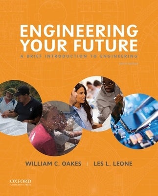 Engineering Your Future: A Brief Introduction to Engineering by Oakes, William