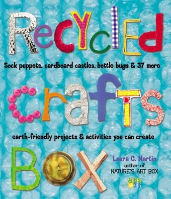 Recycled Crafts Box: Sock Puppets, Cardboard Castles, Bottle Bugs & 37 More Earth-Friendly Projects & Activities You Can Create by Martin, Laura C.