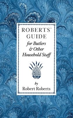 Roberts' Guide for Butlers & Household St by Roberts, Robert