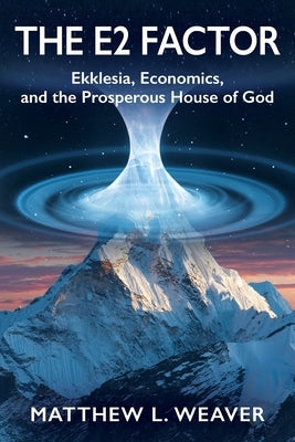 The E2 Factor: Ekklesia, Economics, and the Prosperous House of God by Weaver, Matthew L.