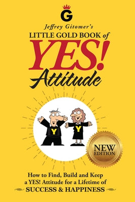 Jeffrey Gitomer's Little Gold Book of Yes! Attitude: New Edition, Updated & Revised: How to Find, Build and Keep a Yes! Attitude for a Lifetime of Suc by Gitomer, Jeffrey