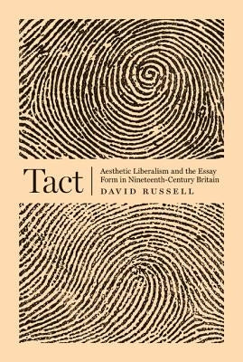 Tact: Aesthetic Liberalism and the Essay Form in Nineteenth-Century Britain by Russell, David