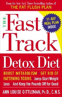 The Fast Track Detox Diet: Boost Metabolism, Get Rid of Fattening Toxins, Jump-Start Weight Loss and Keep the Pounds Off for Good by Gittleman, Ann Louise