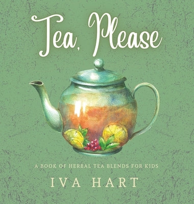 Tea, Please! Herbal Tea Recipes for Kids by Hart, Iva