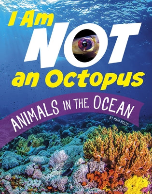I Am Not an Octopus: Animals in the Ocean by Bolte, Mari