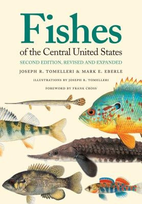 Fishes of the Central United States: Second Edition, Revised and Expanded by Tomelleri, Joseph R.