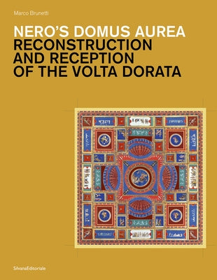 Nero's Domus Aurea: Reconstruction and Reception of the VOLTA Dorata by Brunetti, Marco