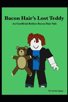 Bacon Hair's Lost Teddy: An Unofficial Roblox Bacon Hair Tale by Mars, Archer