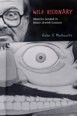 Wild Visionary: Maurice Sendak in Queer Jewish Context by Moskowitz, Golan Y.