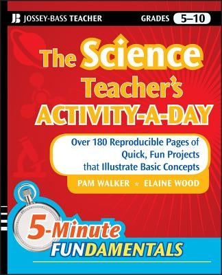 The Science Teacher's Activity-A-Day, Grades 5-10: Over 180 Reproducible Pages of Quick, Fun Projects That Illustrate Basic Concepts by Walker, Pam