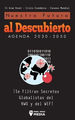 Nuestro Futuro al Descubierto Agenda 2030-2050: ¡Se Filtran Secretos Globalistas del NWO y del WEF! El Gran Reset - Crisis Económica - Escasez Mundial by Rebel Press Media