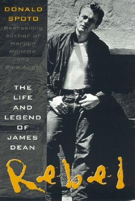 Rebel: The Life and Legend of James Dean by Spoto, Donald