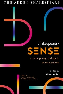 Shakespeare / Sense: Contemporary Readings in Sensory Culture by Smith, Simon