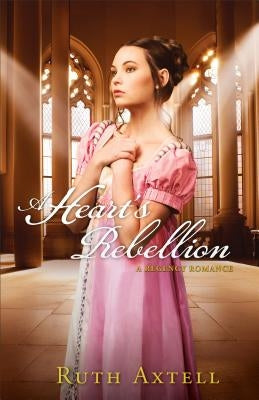 Heart's Rebellion: A Regency Romance by Axtell, Ruth