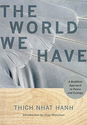 The World We Have: A Buddhist Approach to Peace and Ecology by Nhat Hanh, Thich