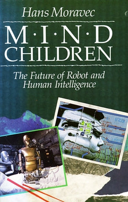 Mind Children: The Future of Robot and Human Intelligence by Moravec, Hans P.