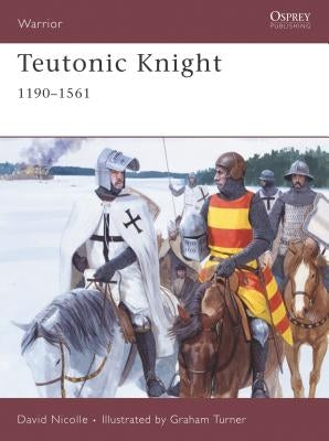 Teutonic Knight: 1190-1561 by Nicolle, David