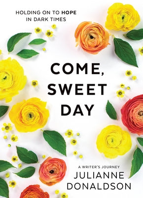 Come, Sweet Day: Holding on to Hope in Dark Times by Donaldson, Julianne