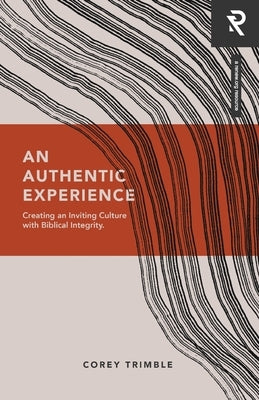 An Authentic Experience: Creating an Inviting Culture with Biblical Integrity by Trimble, Corey