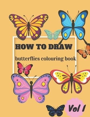 How To Draw Butterflies Colouring Book Vol I: Draw and Color Butterflies for Kids Ages 4-10 - Learn to Draw for the Beginner - Fun & Easy Simple Step by Pupulishing, Kidbuttlefly