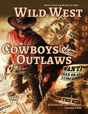 Adult Coloring Books for Men Wild West Cowboys & Outlaws: Life Escapes Coloring Books 48 grayscale coloring pages of old west scenes, cowboys and famo by Parks, Timothy