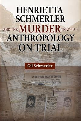 Henrietta Schmerler and the Murder that Put Anthropology on Trial by Schmerler, Gil