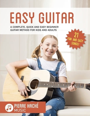 Easy Guitar: A Complete, Quick and Easy Beginner Guitar Method for Kids and Adults by Hache, Pierre