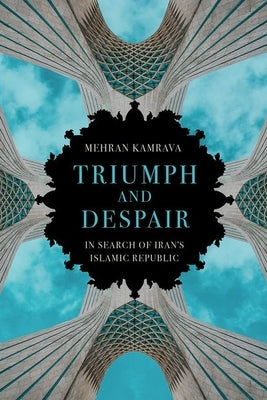 Triumph and Despair: In Search of Iran's Islamic Republic by Kamrava, Mehran