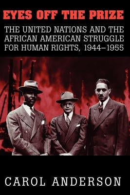 Eyes Off the Prize: The United Nations and the African American Struggle for Human Rights, 1944-1955 by Anderson, Carol