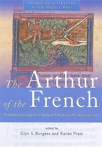 Arthur of the French: The Arthurian Legend in Medieval French and Occitan Literature by Burgess, Glyn S.