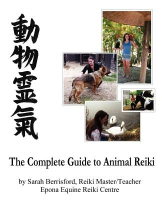 The Complete Guide to Animal Reiki: animal healing using Reiki for animals, Reiki for dogs and cats, equine Reiki for horses by Berrisford, Sarah