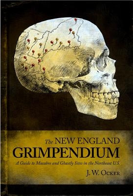 New England Grimpendium: A Guide to Macabre and Ghastly Sites by Ocker, J. W.