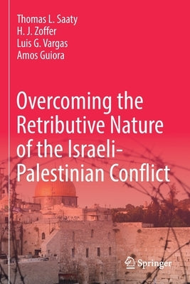 Overcoming the Retributive Nature of the Israeli-Palestinian Conflict by Saaty, Thomas L.