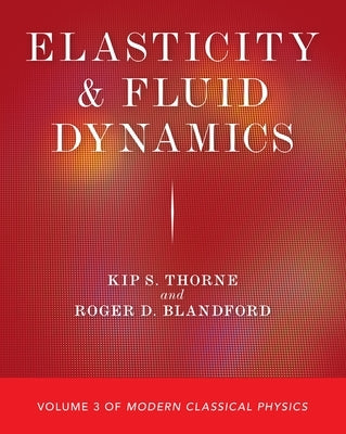 Elasticity and Fluid Dynamics: Volume 3 of Modern Classical Physics by Thorne, Kip S.