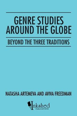 Genre Studies around the Globe: Beyond the Three Traditions by Natasha Artemeva