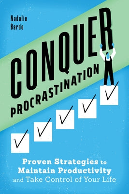 Conquer Procrastination: Proven Strategies to Maintain Productivity and Take Control of Your Life by Bardo, Nadalie